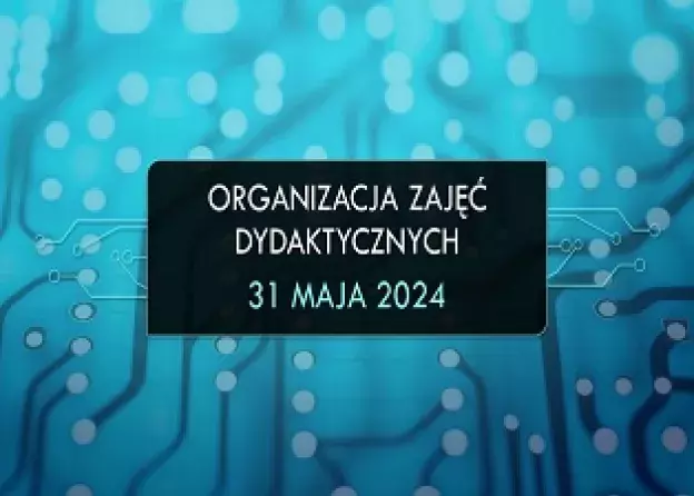 Organizacja zajęć dydaktycznych w dniu 31 maja 2024r.